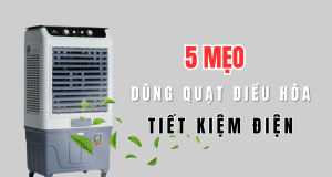 5 Mẹo Dùng Quạt Điều Hòa Giúp Bạn Tiết Kiệm Điện